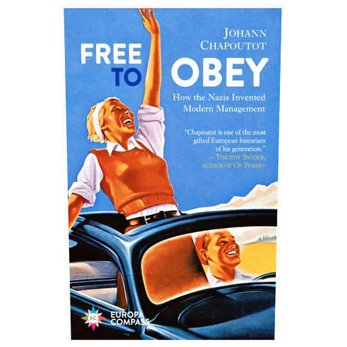 By Johann Chapoutot (Author), Steven Rendall (Translator) Free to Obey: How the Nazis Invented Modern Management
