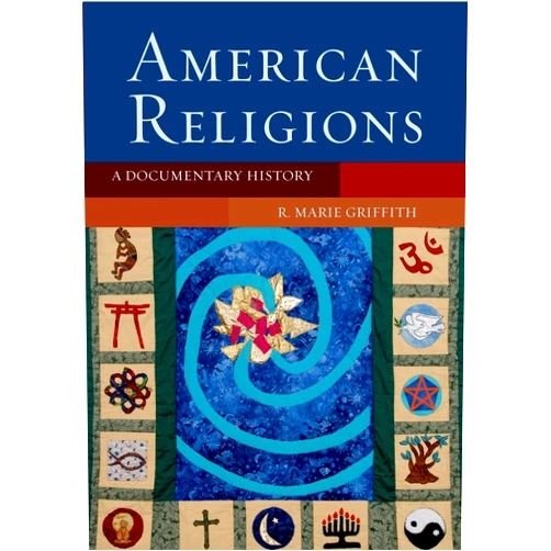 R. Marie Griffith American Religions: A Documentary History