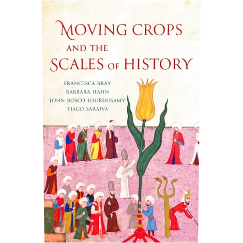 Francesca Bray,Barbara Hahn,John Bosco Lourdusamy,Tiago Saraiva Moving Crops and the Scales of History (Yale Agrarian Studies Series)