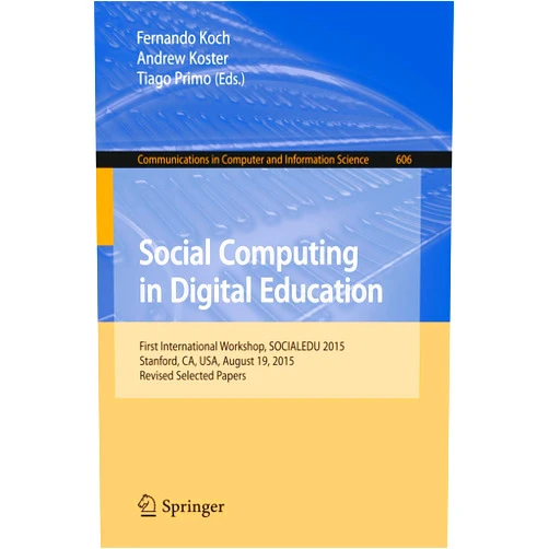 Fernando Koch,Andrew Koster,Tiago Primo Social Computing in Digital Education: First International Workshop, SOCIALEDU 2015, Stanford, CA, USA, August 19, 2015, Revised Selected Papers ... in Computer and Information Science, 606)