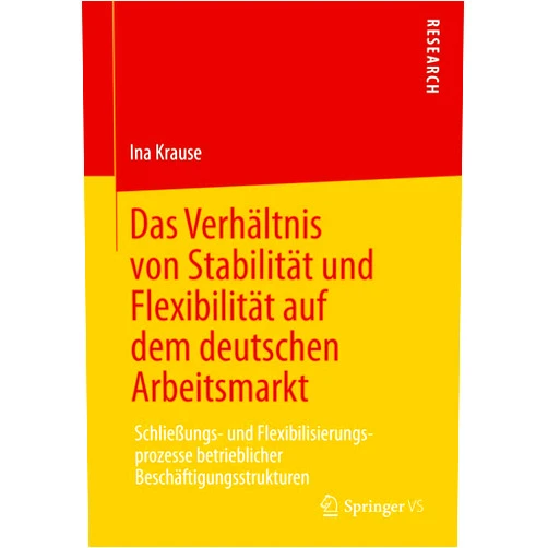 German Edition by Ina Krause (Author) Das Verhältnis von Stabilität und Flexibilität auf dem deutschen Arbeitsmarkt: Schließungs- und Flexibilisierungsprozesse betrieblicher Beschäftigungsstrukturen (German Edition)