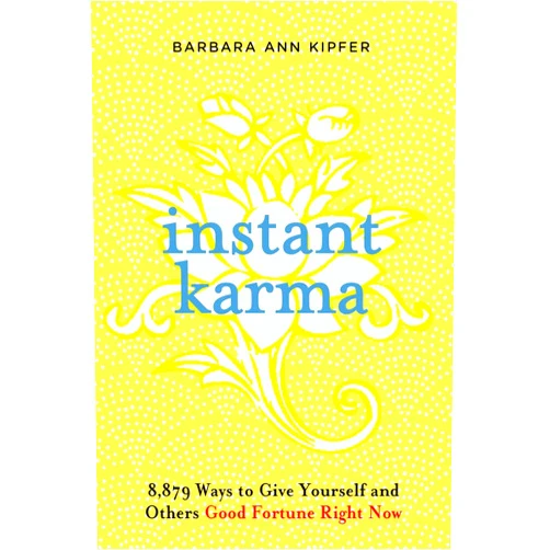 Barbara Ann Kipfer Instant Karma: 8,879 Ways to Give Yourself and Others Good Fortune Right Now