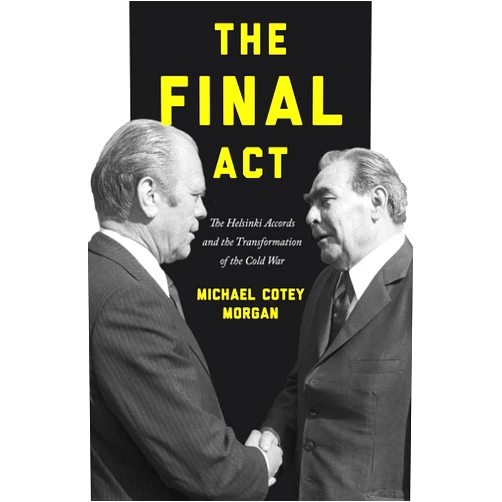 By Michael Cotey Morgan (Author) The Final Act: The Helsinki Accords and the Transformation of the Cold War (America in the World)