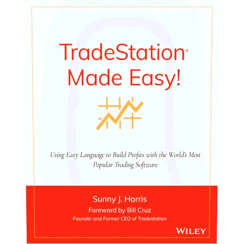 Sunny J. Harris TradeStation Made Easy!: Using EasyLanguage to Build Profits with the World's Most Popular Trading Software