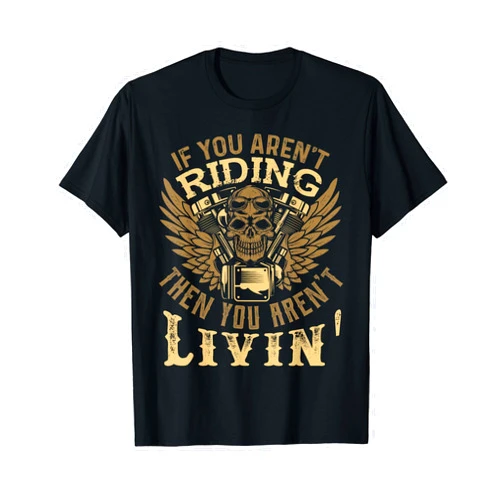 Stuff For Bikers And Motocycle Racing If You Aren't Riding Then You Aren't Livin' Funny Biker T-Shirt