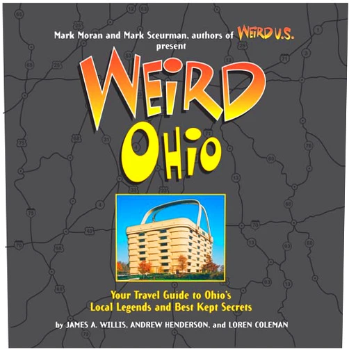Loren Coleman,Andy Henderson,James A Willis,Mark Moran,Mark Sceurman Weird Ohio: Your Travel Guide to Ohio's Local Legends and Best Kept Secrets (Volume 1)