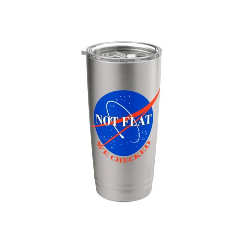 Visit The NOT FLAT WE CHECKED Apparel NOT FLAT WE CHECKED Funny Flat-Earthers Space Agency Stainless Steel Insulated Tumbler