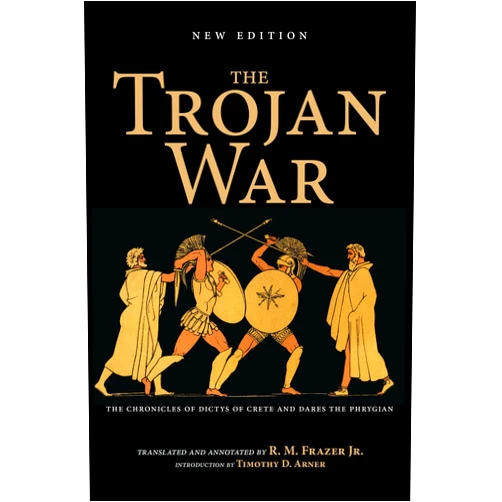 Richard M. Frazer The Trojan War, New Edition: The Chronicles of Dictys of Crete and Dares the Phrygian
