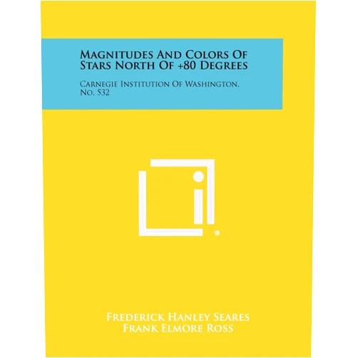 By Frederick Hanley Seares (Author), Frank Elmore Ross (Author), Mary Cross Joyner (Author) & 0 more Magnitudes and Colors of Stars North of +80 Degrees: Carnegie Institution of Washington, No. 532