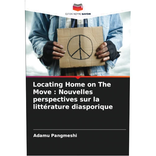 Adamu Pangmeshi Locating Home on The Move : Nouvelles perspectives sur la littérature diasporique (French Edition)