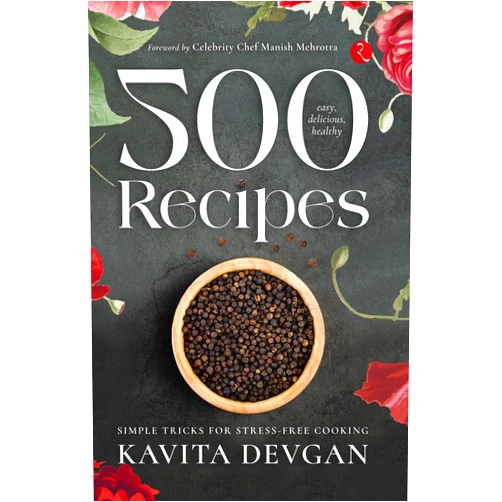 Kavita Devgan 500 Easy, Delicious, Healthy Recipes: Simple Tricks for Stress-Free Cooking