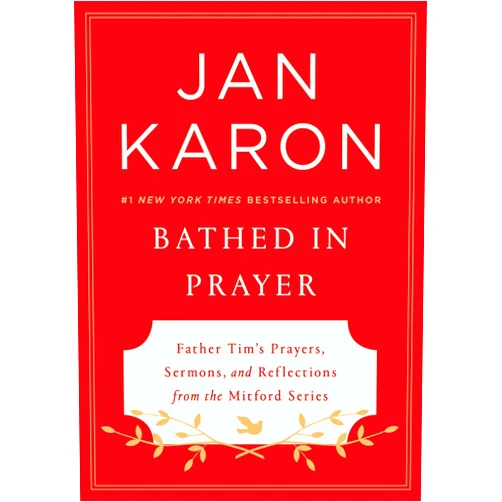 Jan Karon Bathed in Prayer: Father Tim's Prayers, Sermons, and Reflections from the Mitford Series