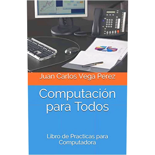 Juan Carlos Vega Perez JCVP Computación para Todos: Libro de Practicas para Computadora (Computación e Informática) (Spanish Edition)