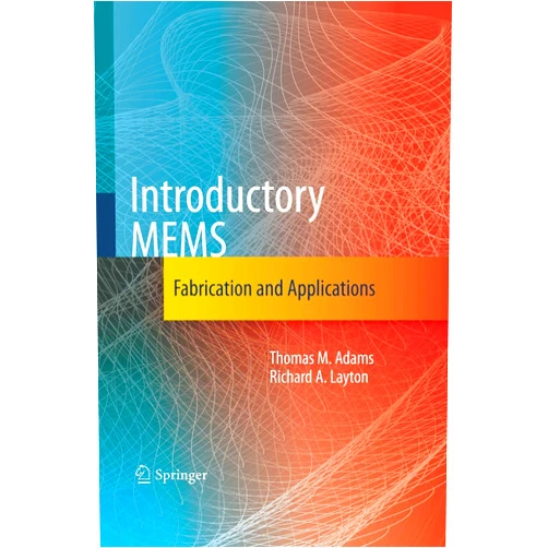 Thomas M. Adams,Richard A. Layton Introductory MEMS: Fabrication and Applications