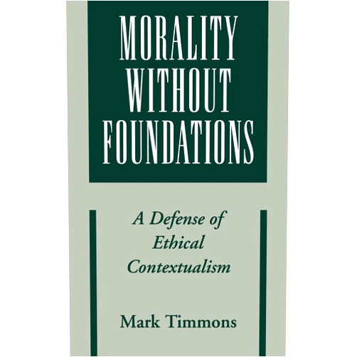 By Mark Timmons (Author) Morality without Foundations: A Defense of Ethical Contextualism