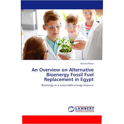 Ahmed Rehan An Overview on Alternative Bioenergy Fossil Fuel Replacement in Egypt: Bioenergy as a sustainable energy resource