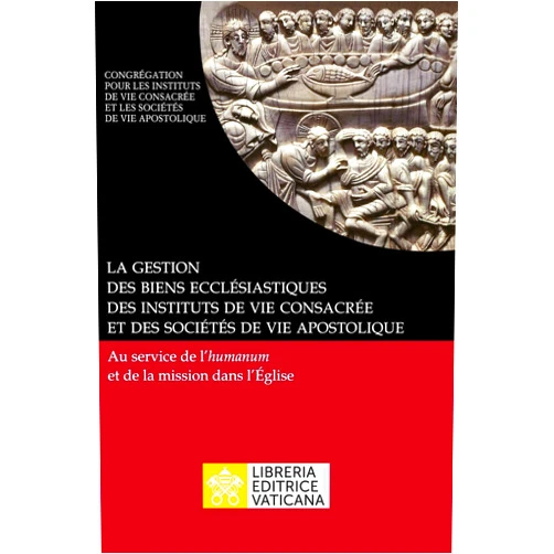 Congrégation Pour Les Religieux La gestion des biens ecclésiastiques des instituts de vie consacrée et des sociétés de vie apostolique. Au service de l'humanum et de la mission dans l'Église (French Edition)