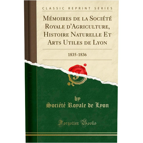 Société Royale de Lyon Mémoires de la Société Royale d'Agriculture, Histoire Naturelle Et Arts Utiles de Lyon: 1835-1836 (Classic Reprint)