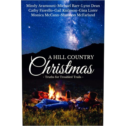 Lynn Dean,Gail Kittleson,Mindy Aramouni,Michael Barr,Cathy Fiorello,Gina Lister,Monica McCann,Shannon McFarland A Hill Country Christmas: Truths for Troubled Trails