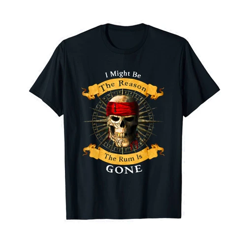 Funny Jolly Roger Pirate Quotes I Might Be The Reason The Rum Is Gone Pirate Skull T-Shirt