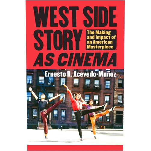 Ernesto R. Acevedo-Munoz West Side Story as Cinema: The Making and Impact of an American Masterpiece (CultureAmerica)