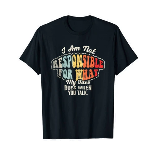 Nice 'n Cool I'm Not Responsible For What My Face Does When You Talk T-Shirt