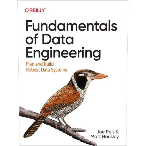 Joe Reis,Matt Housley Fundamentals of Data Engineering: Plan and Build Robust Data Systems
