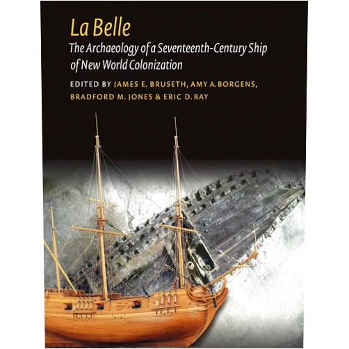 By James E. Bruseth (Editor), Amy A. Borgens (Editor), Bradford M. Jones (Editor), Eric D. Ray (Editor) & 1 more Format: Kindle Edition La Belle: The Archaeology of a Seventeenth-Century Vessel of New World Colonization (Ed Rachal Foundation Nautical Archaeology Series)