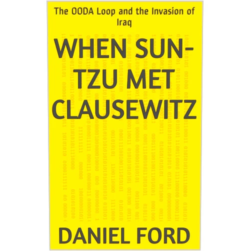 By Daniel Ford (Author) Format: Kindle Edition When Sun-tzu Met Clausewitz: The OODA Loop and the Invasion of Iraq
