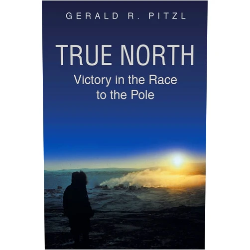 By Gerald R Pitzl (Author) True North: Victory in the Race to the Pole
