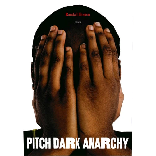 Randall Horton Pitch Dark Anarchy: Poems