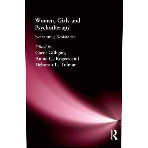 Carol Gilligan,Annie G Rogers,Deborah L Tolman Women, Girls & Psychotherapy: Reframing Resistance
