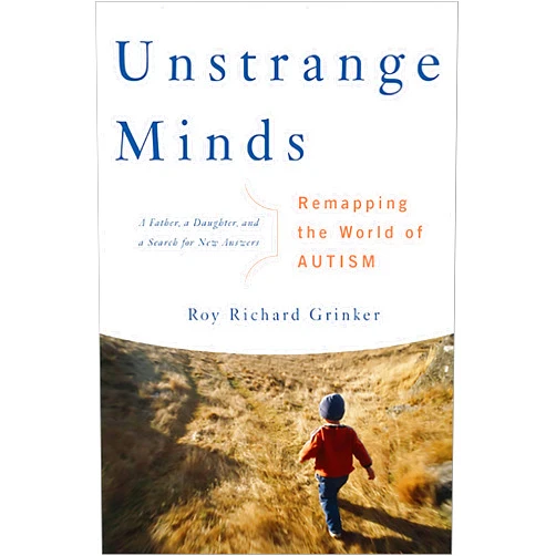 By Roy Richard Grinker (Author) Unstrange Minds: Remapping the World of Autism