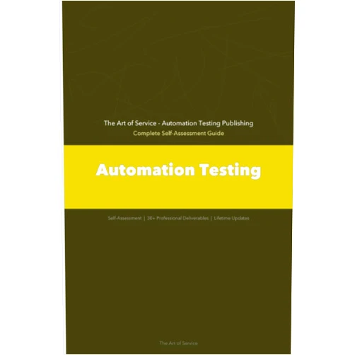 The Art of Service - Automation Testing Publishing Automation Testing A Complete Guide