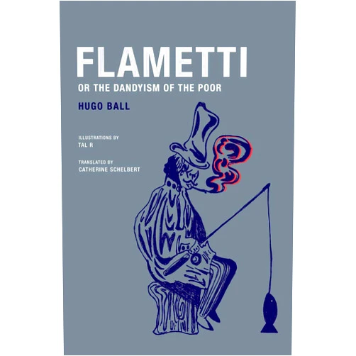 Hugo Ball,Tal R,Catherine Schelbert,Marc Dachy Flametti, or The Dandyism of the Poor