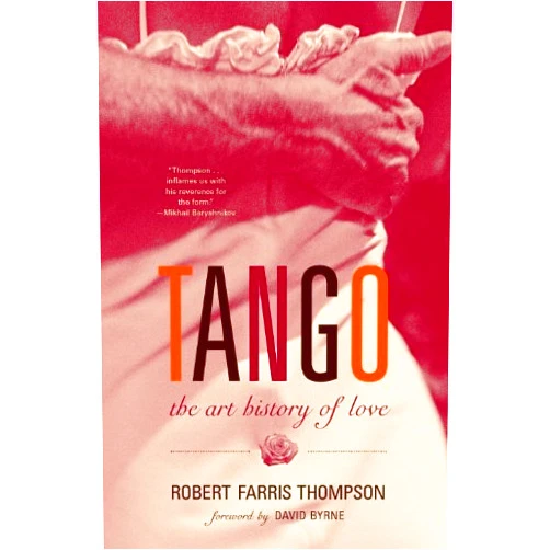 Robert Farris Thompson Tango: The Art History of Love (With a Foreword by David Byrne)