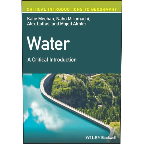 Katie Meehan,Naho Mirumachi,Alex Loftus,Majed Akhter Water: A Critical Introduction (Critical Introductions to Geography)