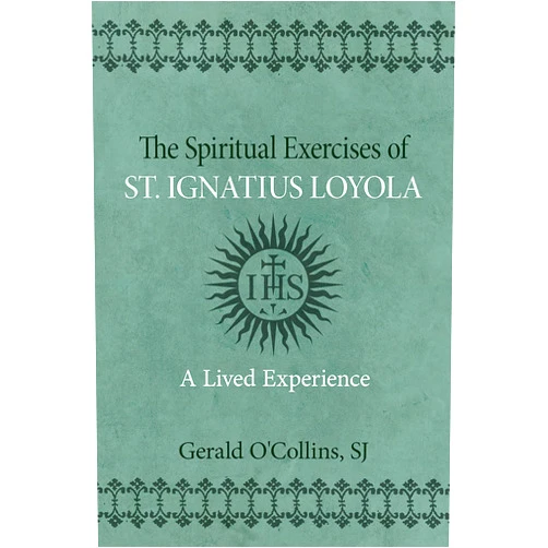 Gerald O'Collins SJ The Spiritual Exercises of St. Ignatius of Loyola: A Lived Experience