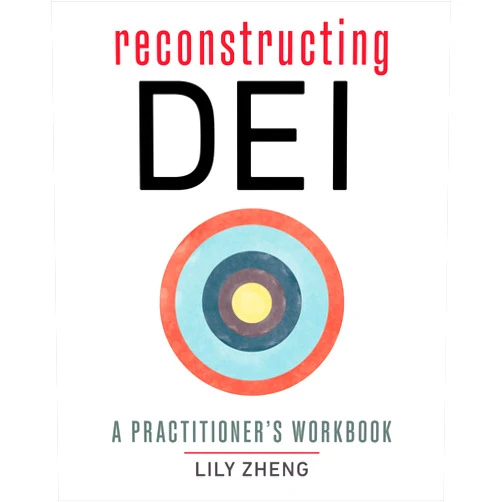 Lily Zheng Reconstructing DEI: A Practitioner's Workbook
