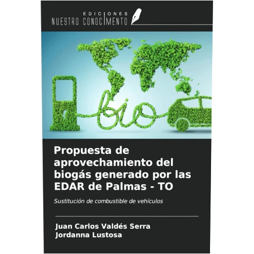 Juan Carlos Valdés Serra,Jordanna Lustosa Propuesta de aprovechamiento del biogás generado por las EDAR de Palmas - TO: Sustitución de combustible de vehículos (Spanish Edition)