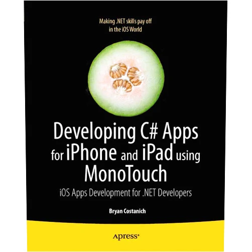 Bryan Costanich Developing C# Apps for iPhone and iPad using MonoTouch: iOS Apps Development for .NET Developers