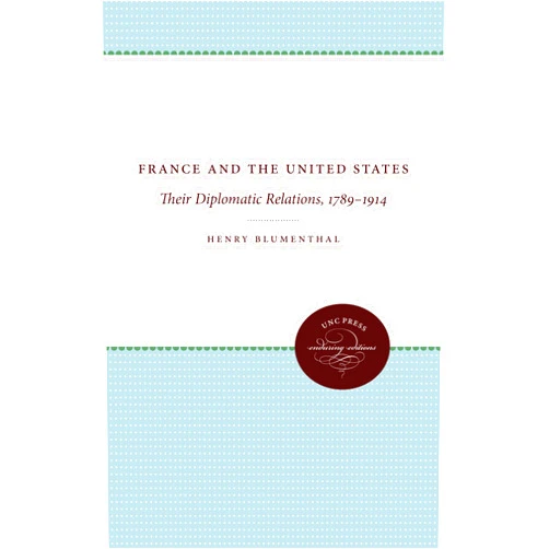 By Henry Blumenthal (Author) France and the United States: Their Diplomatic Relations, 1789-1914