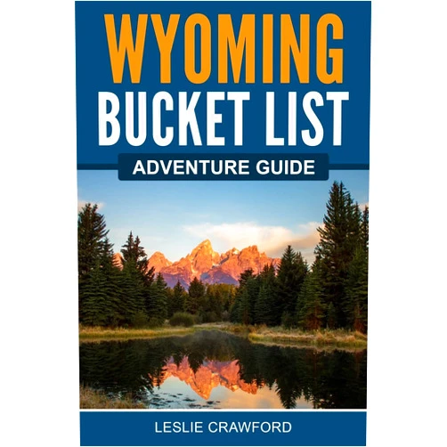 By Leslie Crawford (Author) Wyoming Bucket List Adventure Guide: Explore 100 Offbeat Destinations You Must Visit!
