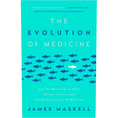 James Maskell The Evolution of Medicine: Join the Movement to Solve Chronic Disease and Fall Back in Love with Medicine
