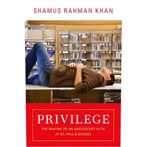 Shamus Rahman Khan Privilege: The Making of an Adolescent Elite at St. Paul's School (The William G. Bowen Series)