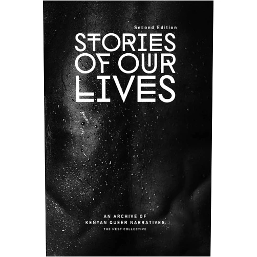 The Nest Collective Stories of Our Lives: Second Edition: An Archive of Kenyan Queer Narratives