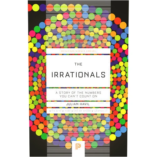 By Julian Havil (Author), Andrew Granville (Foreword) The Irrationals: A Story of the Numbers You Can't Count On (Princeton Science Library)