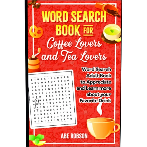 Abe Robson Word Search for Coffee Lovers and Tea Lovers: World Search Adult Book to Appreciate and Learn more about Your Favorite Drink (The Ultimate Word Search Puzzle Book Series)
