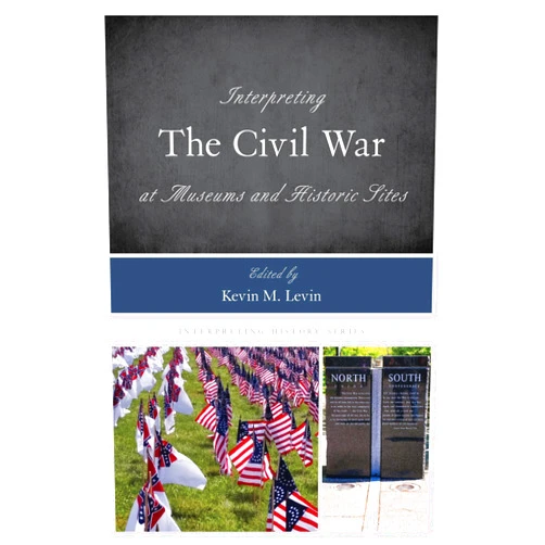 By Kevin M. Levin (Editor) Format: Kindle Edition Interpreting the Civil War at Museums and Historic Sites (Interpreting History Book 14)