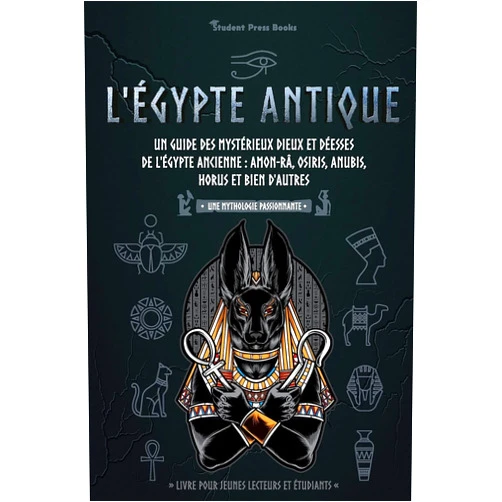 Student Press Books,Toby Oxford L'Égypte antique: Un guide des mystérieux dieux et déesses de l'Égypte ancienne: Amon-Râ, Osiris, Anubis, Horus et bien d'autres (livre pour jeunes ... Mythologie Passionnante) (French Edition)